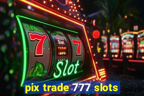 pix trade 777 slots